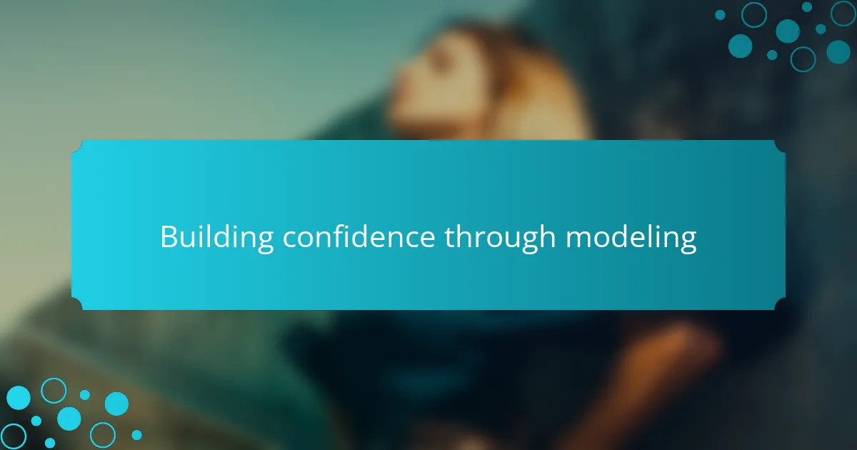 Building confidence through modeling