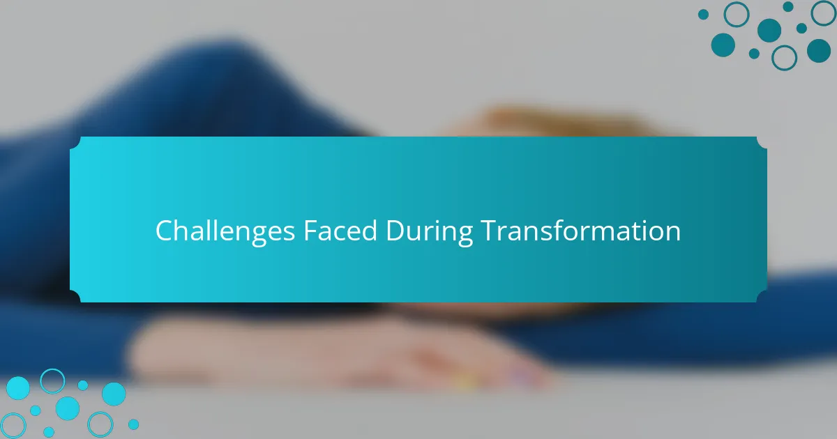 Challenges Faced During Transformation