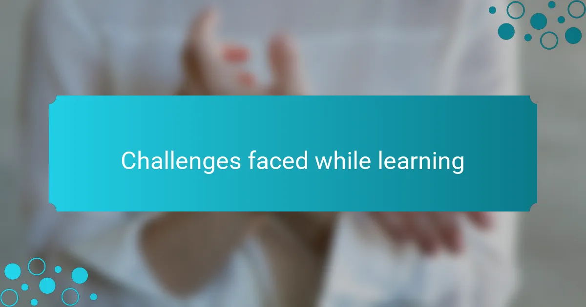 Challenges faced while learning