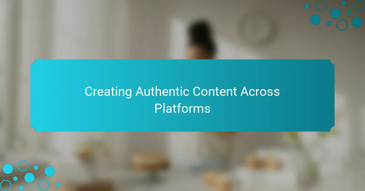 Creating Authentic Content Across Platforms