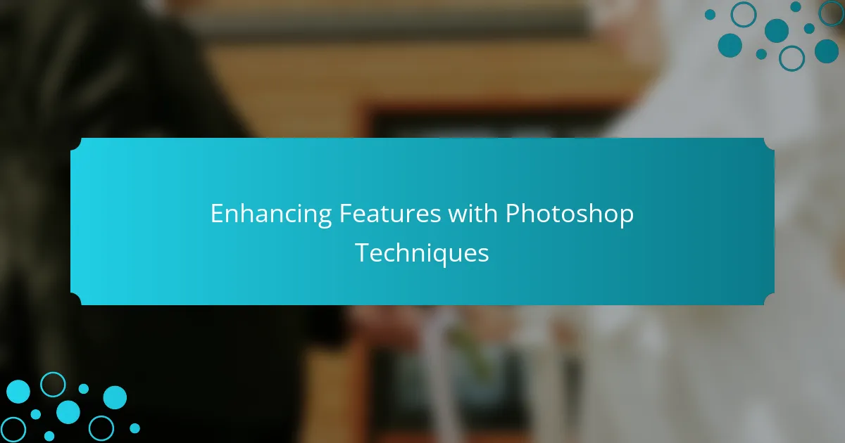 Enhancing Features with Photoshop Techniques