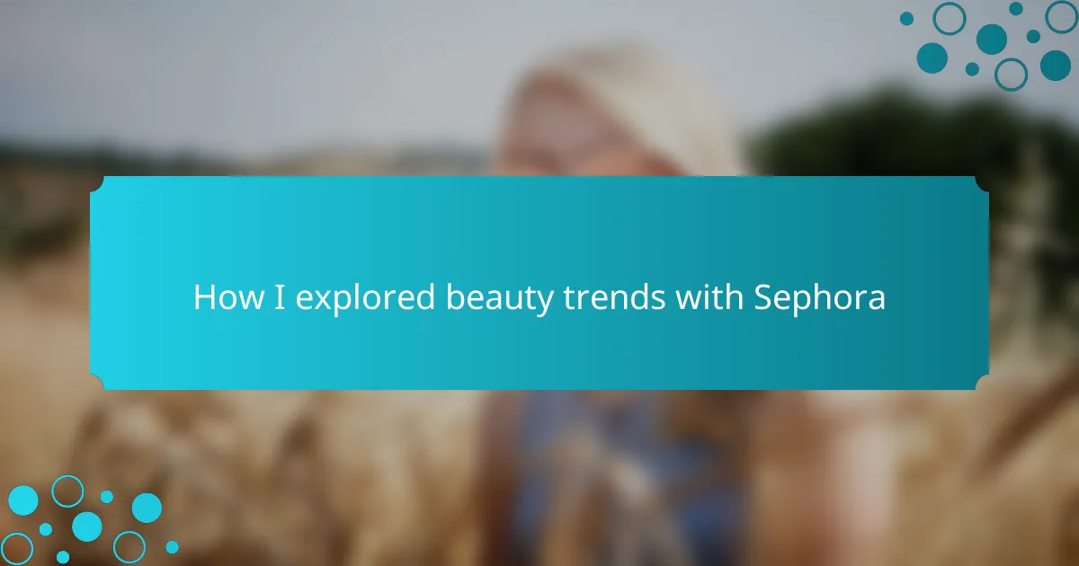 How I explored beauty trends with Sephora