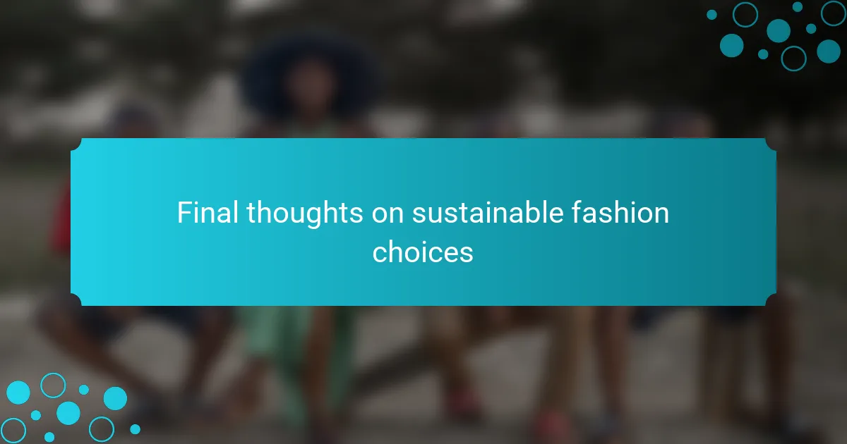 Final thoughts on sustainable fashion choices