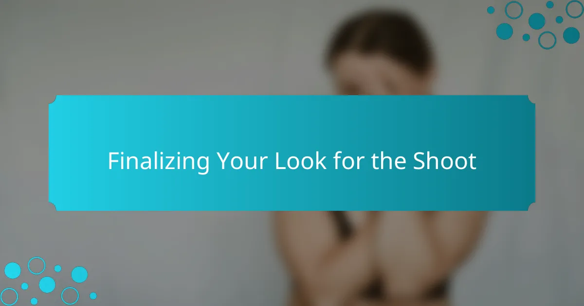 Finalizing Your Look for the Shoot