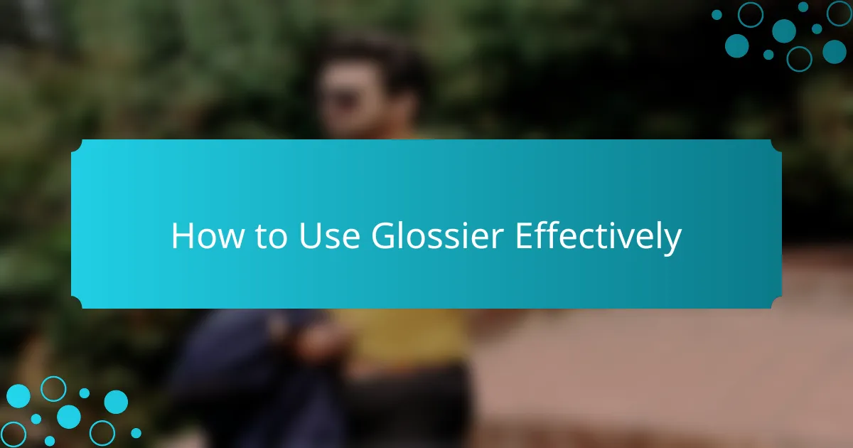 How to Use Glossier Effectively