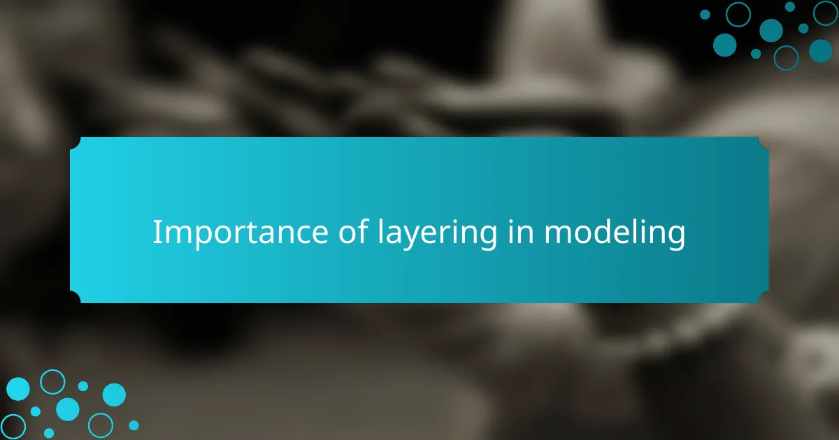 Importance of layering in modeling