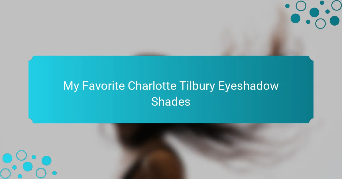My Favorite Charlotte Tilbury Eyeshadow Shades