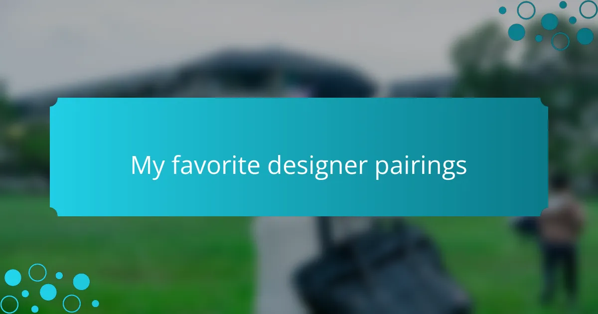 My favorite designer pairings
