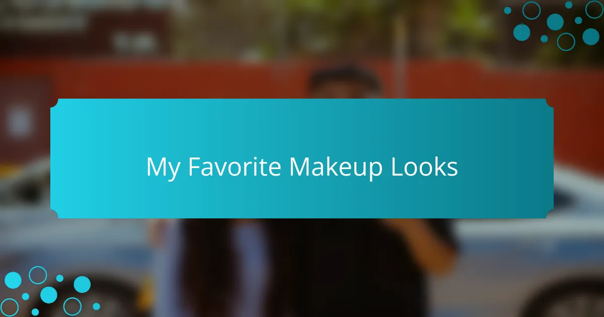 My Favorite Makeup Looks