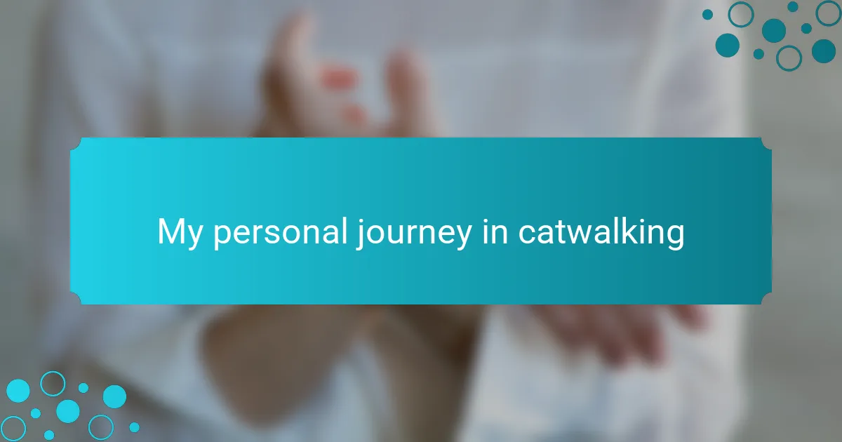 My personal journey in catwalking
