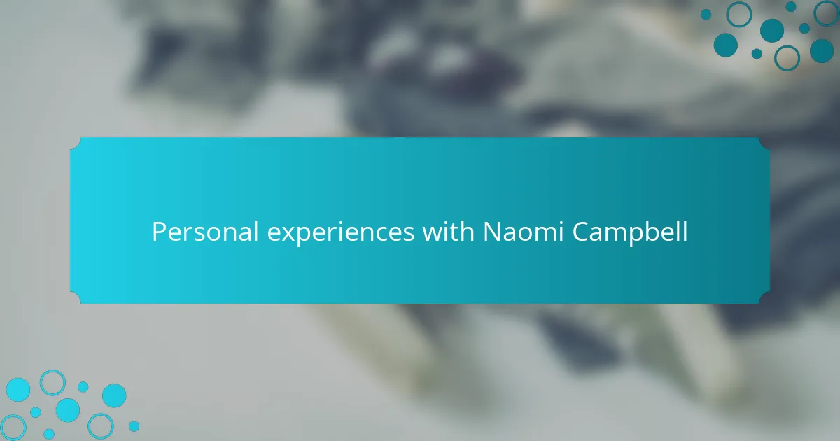 Personal experiences with Naomi Campbell