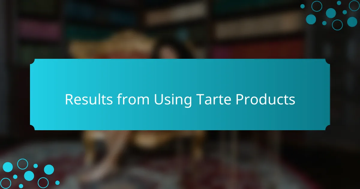 Results from Using Tarte Products