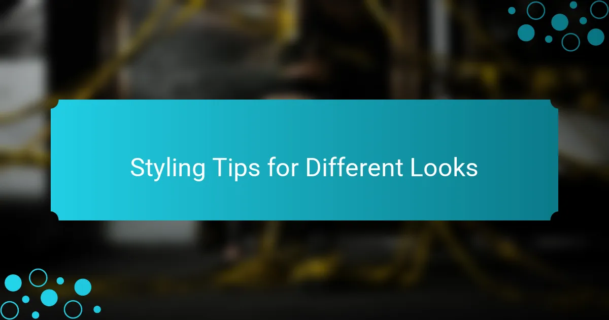 Styling Tips for Different Looks