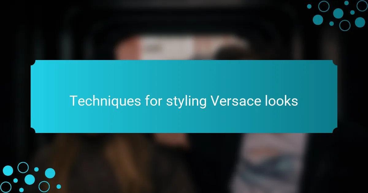 Techniques for styling Versace looks