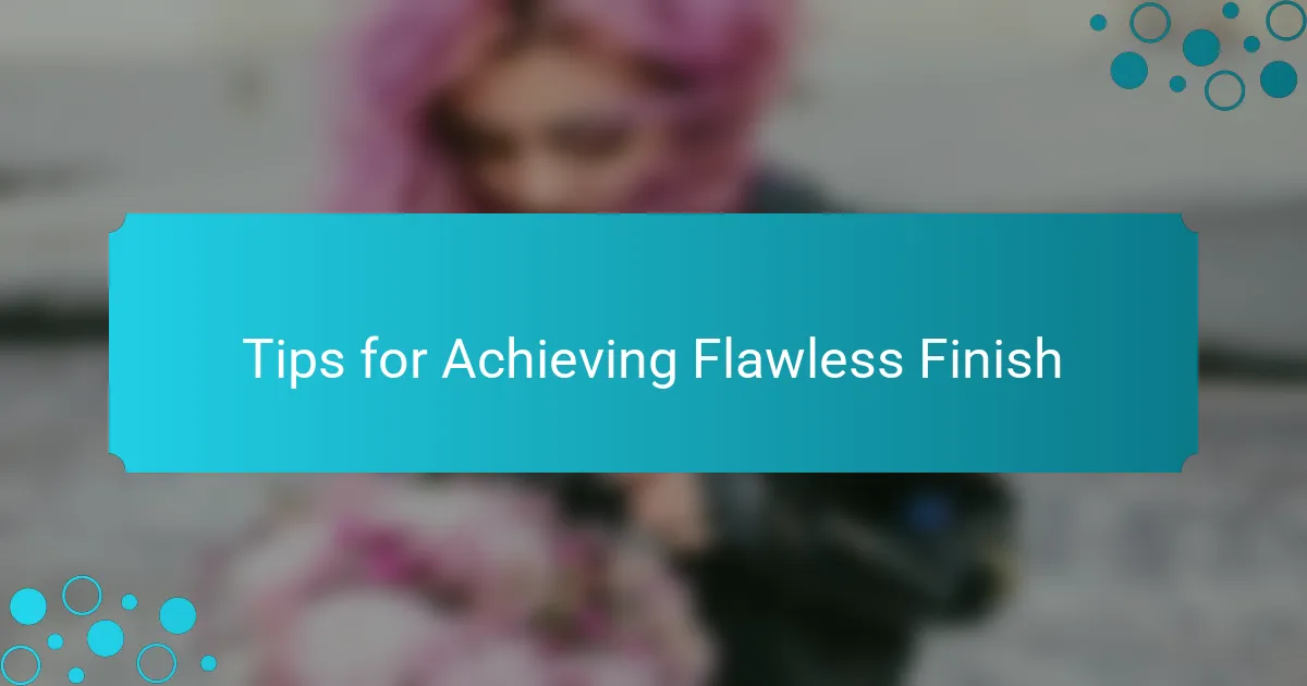 Tips for Achieving Flawless Finish
