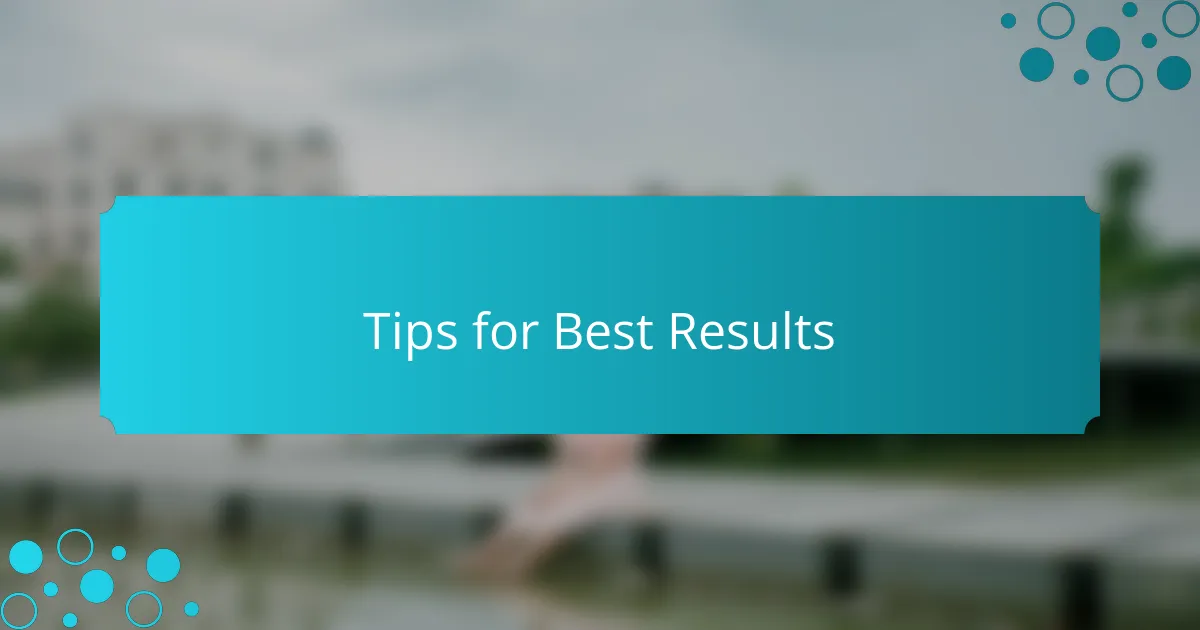Tips for Best Results