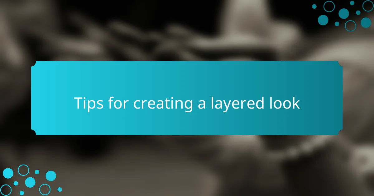 Tips for creating a layered look