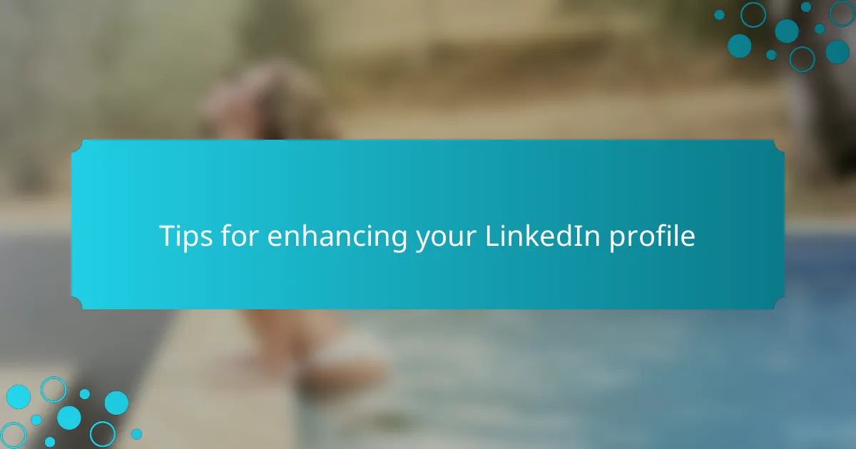 Tips for enhancing your LinkedIn profile