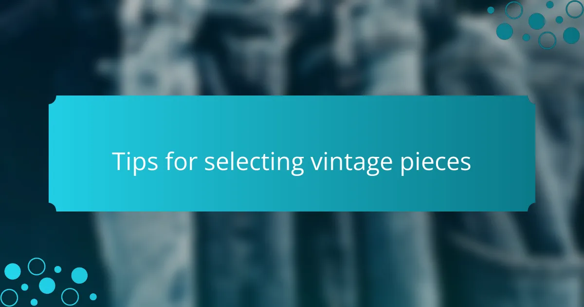 Tips for selecting vintage pieces