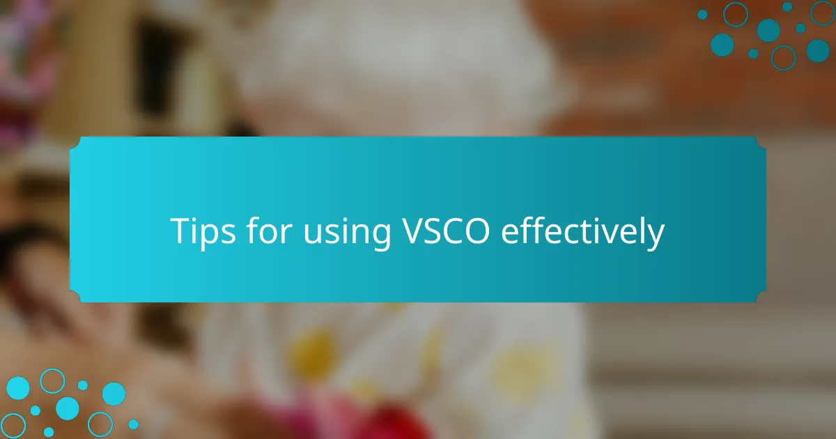 Tips for using VSCO effectively