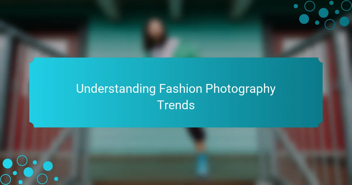 Understanding Fashion Photography Trends