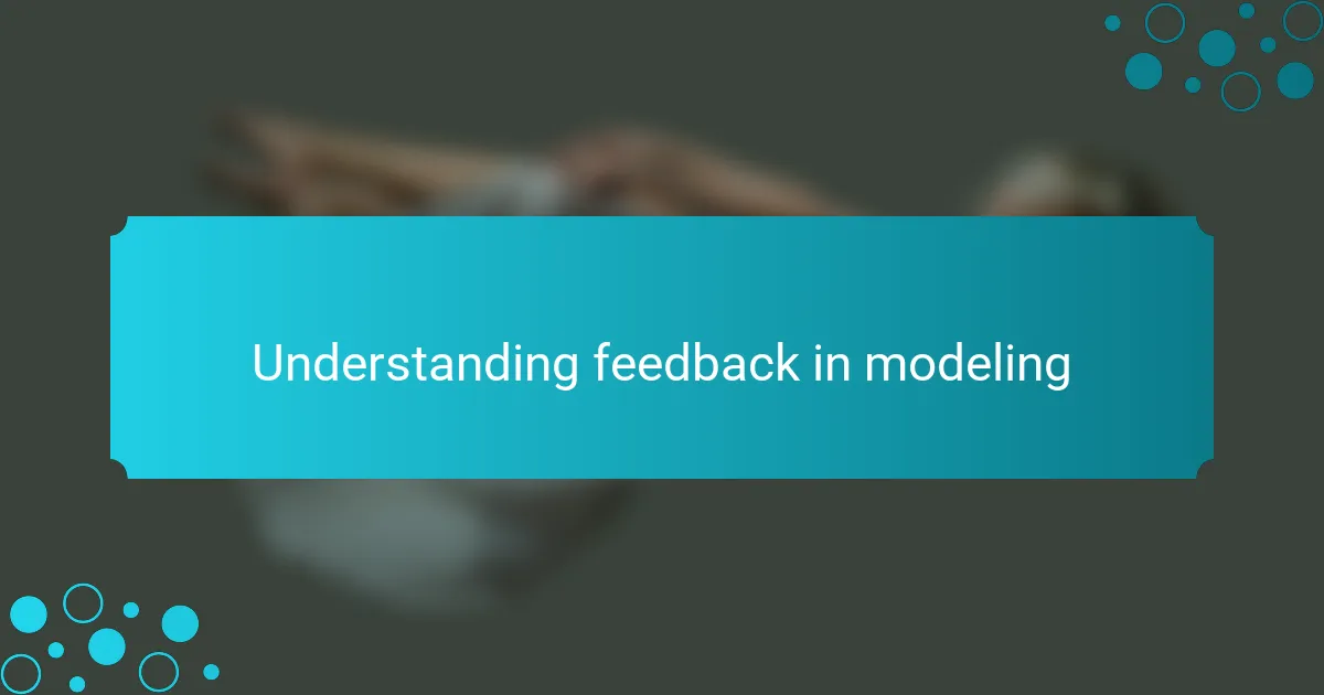 Understanding feedback in modeling