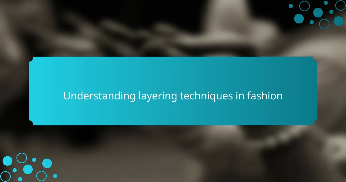 Understanding layering techniques in fashion