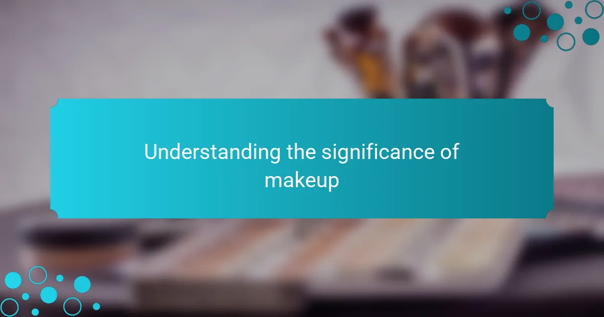 Understanding the significance of makeup